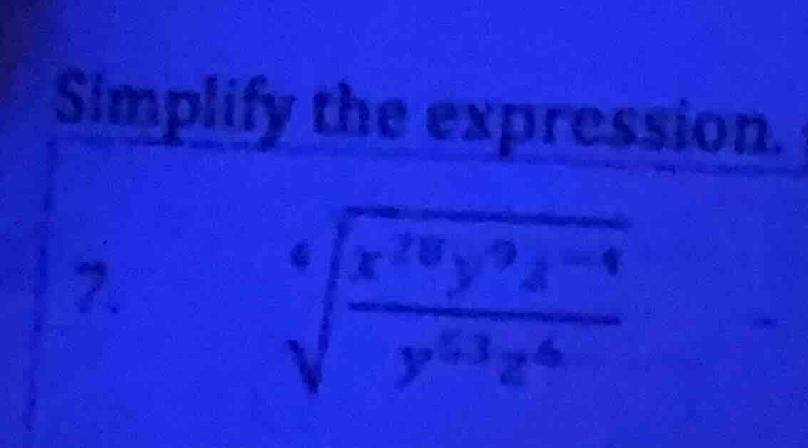 simplify the expression. 7. (sqrt6{\frac{x^{28} y^{9} z^{-4}}{y^{63} z^…