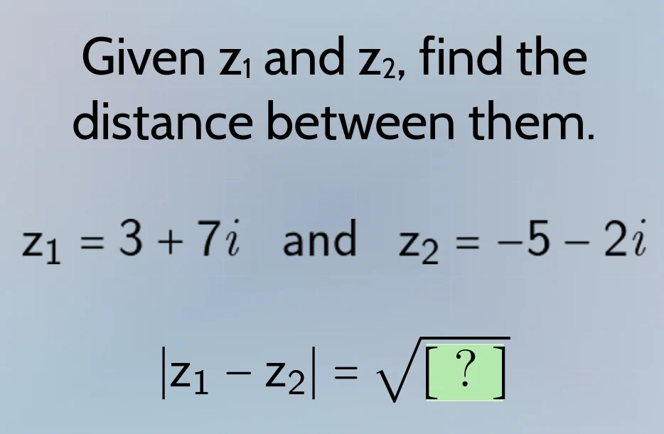 given $z_1$ and $z_2$, find the distance between them. $z_1 = 3 + 7i$ a…