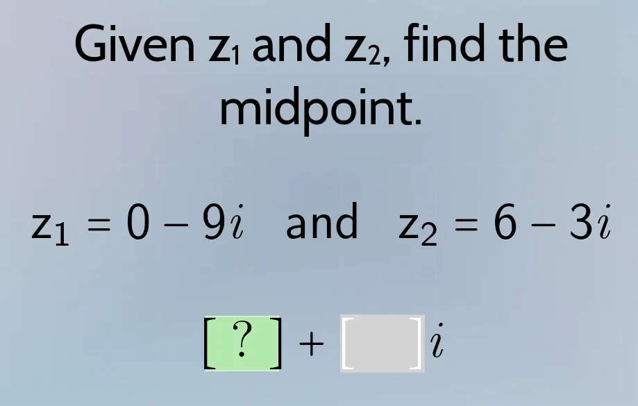 given z₁ and z₂, find the midpoint. z₁ = 0 - 9i and z₂ = 6 - 3i ? + i