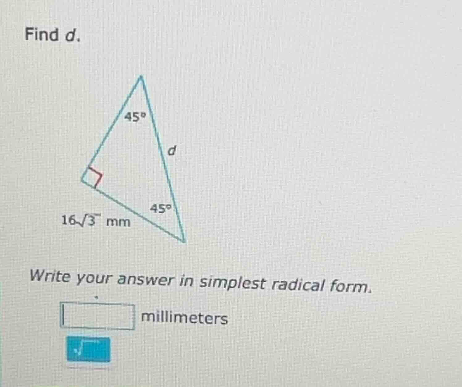 find d. triangle with right angle, 45° angles, side 16√3 mm, side d wri…