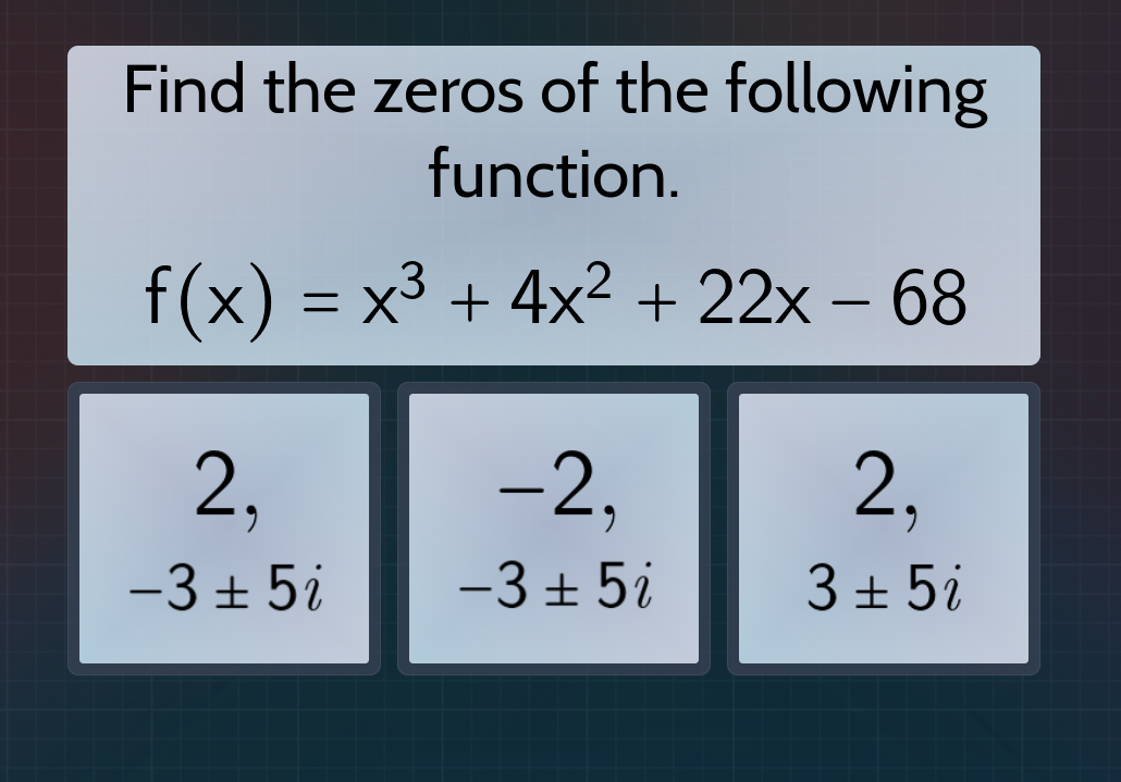 find the zeros of the following function. $f(x) = x^3 + 4x^2 + 22x - 68…