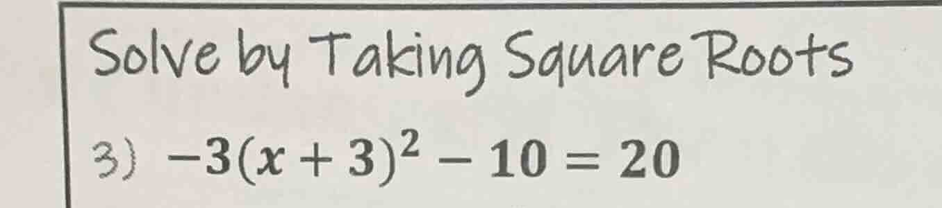 solve by taking square roots 3) $-3(x + 3)^2 - 10 = 20$