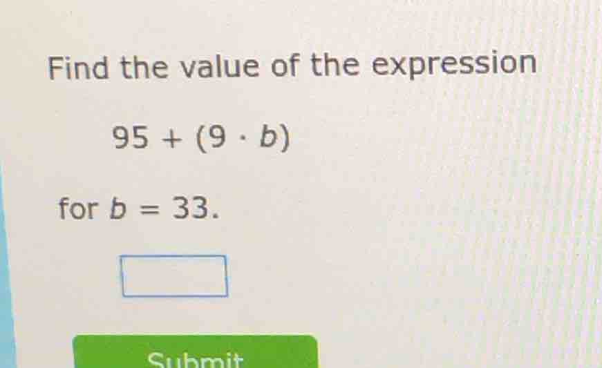 find the value of the expression 95 + (9 · b) for b = 33.