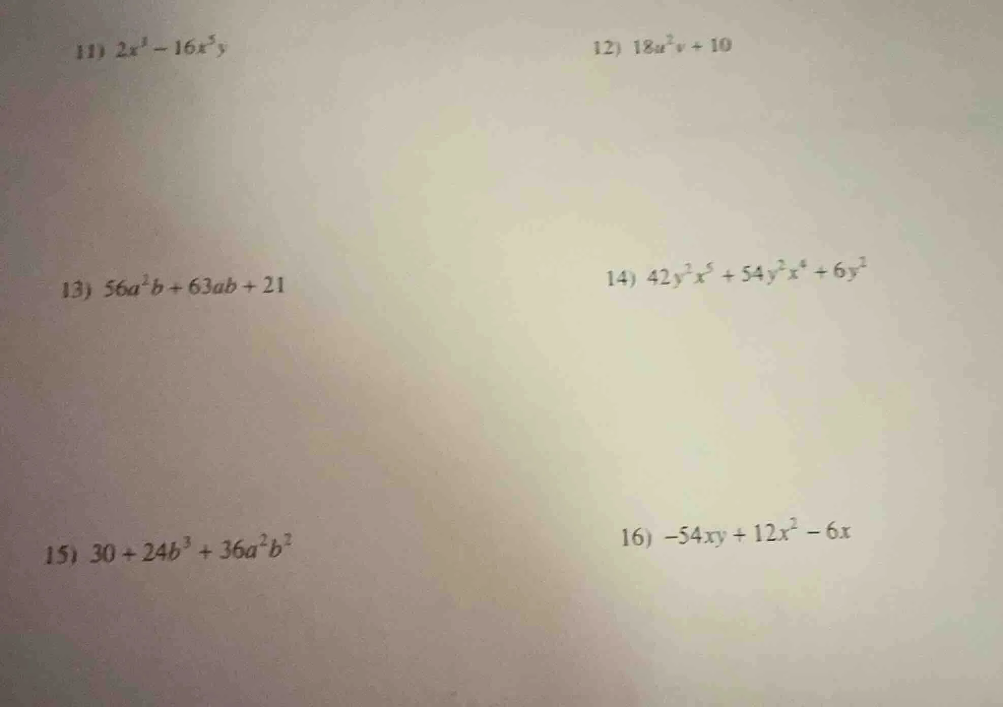 11) $2x^4 - 16x^5y$ 12) $18u^2v + 10$ 13) $56a^2b + 63ab + 21$ 14) $42y…