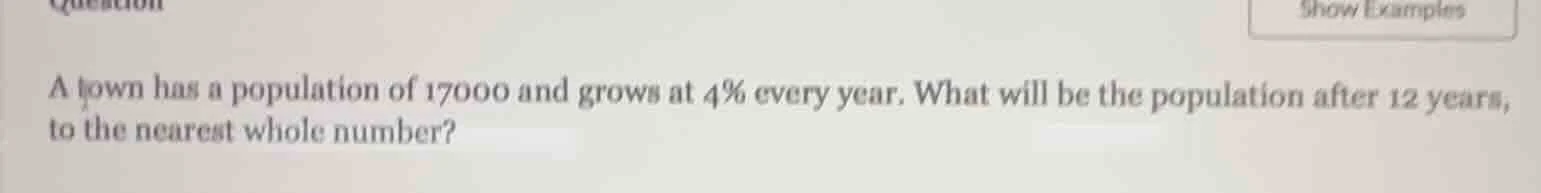 a town has a population of 17000 and grows at 4% every year. what will …