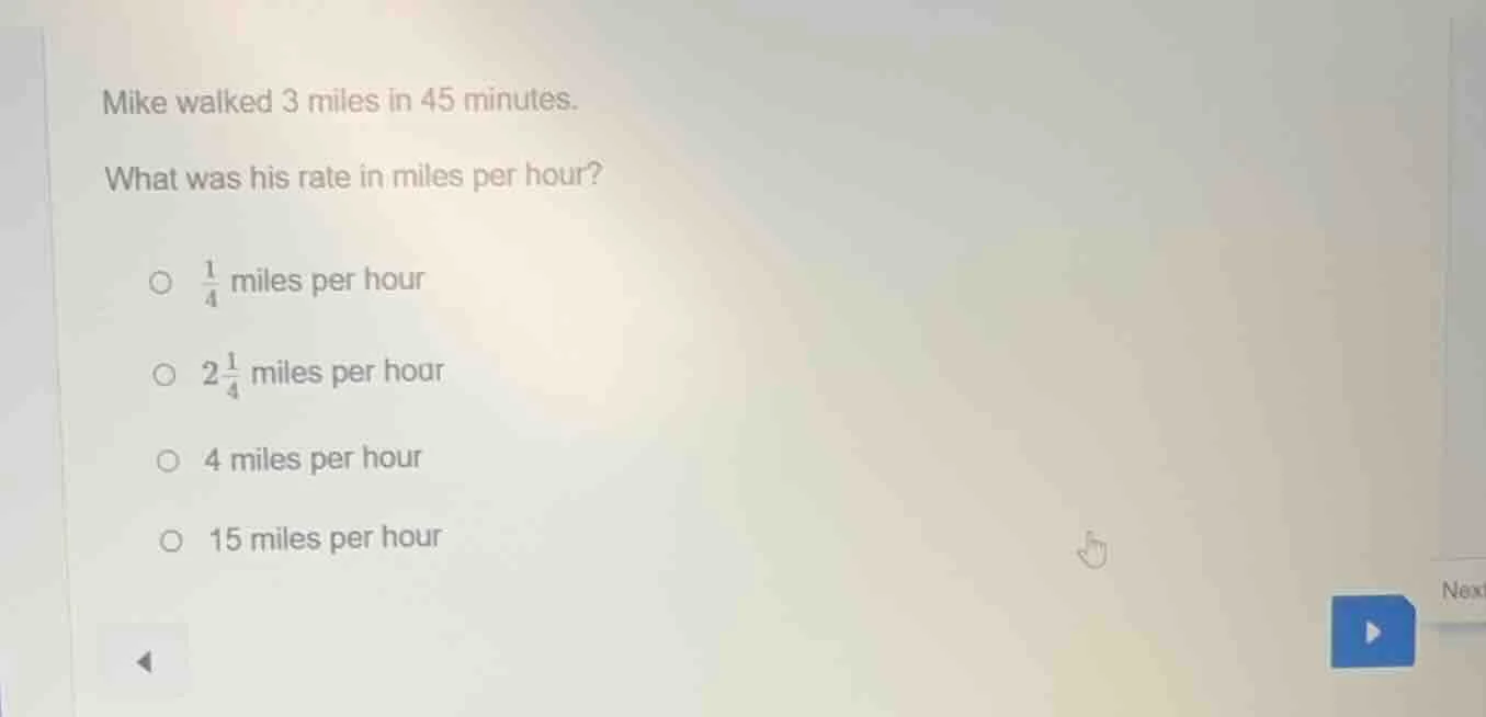 mike walked 3 miles in 45 minutes. what was his rate in miles per hour?…