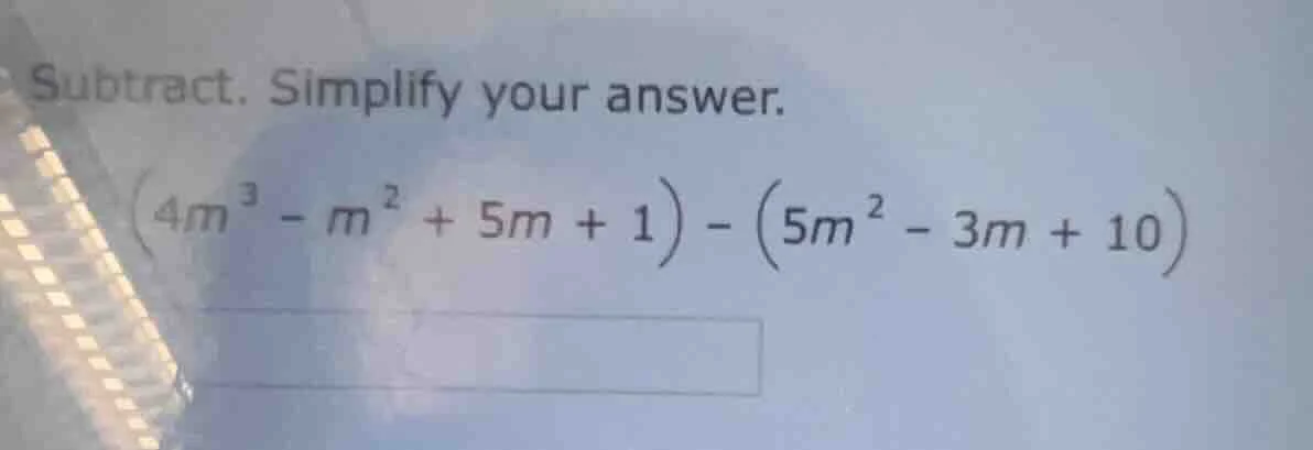 subtract. simplify your answer. $(4m^{3}-m^{2}+5m + 1)-(5m^{2}-3m + 10)$