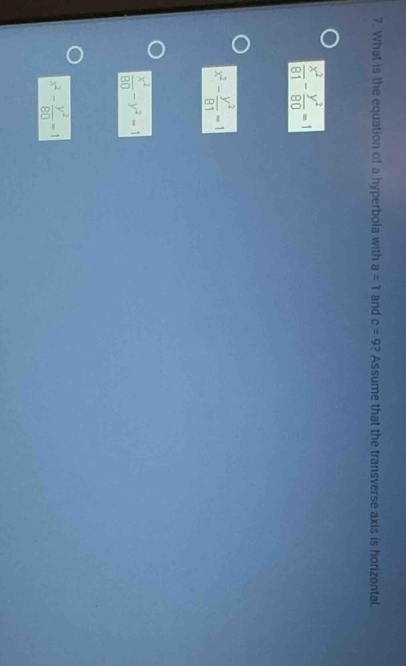 7. what is the equation of a hyperbola with a = 1 and c = 9? assume tha…
