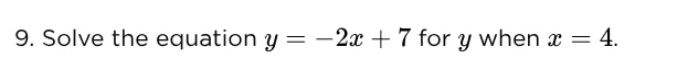 9. solve the equation $y = -2x + 7$ for $y$ when $x = 4$.