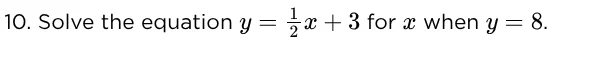 10. solve the equation $y = \\frac{1}{2}x + 3$ for $x$ when $y = 8$.