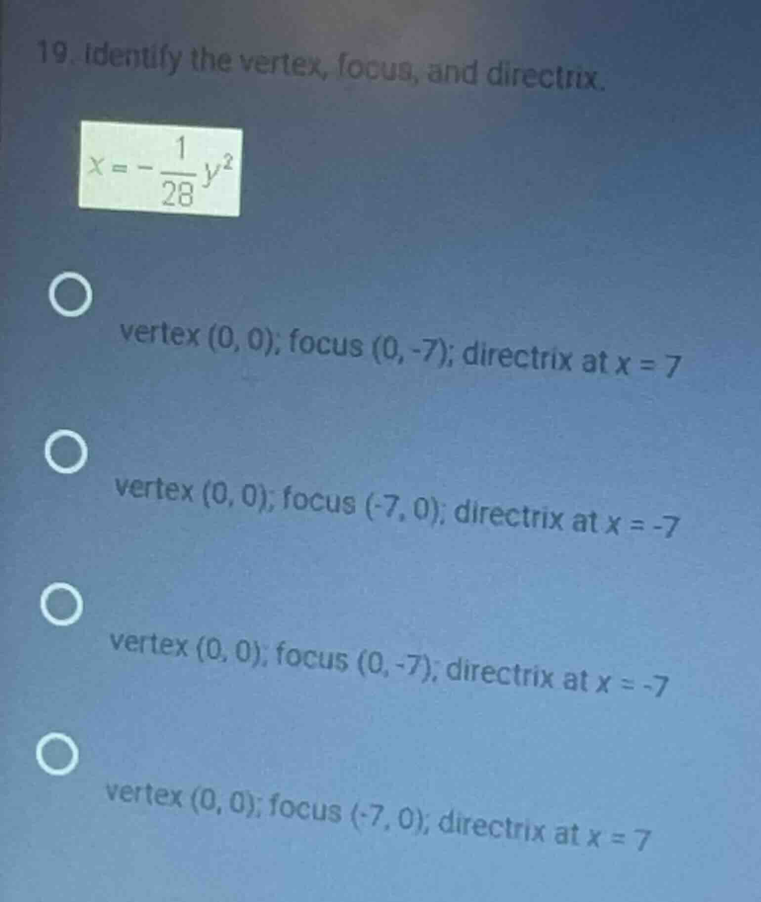 19. identify the vertex, focus, and directrix. $x = -\\frac{1}{28}y^2$ …