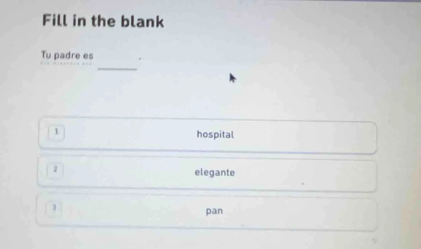 fill in the blank tu padre es ______ 1 hospital 2 elegante 3 pan
