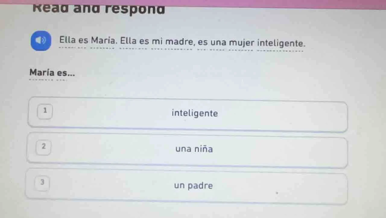 read and respond ella es maria. ella es mi madre, es una mujer intelige…