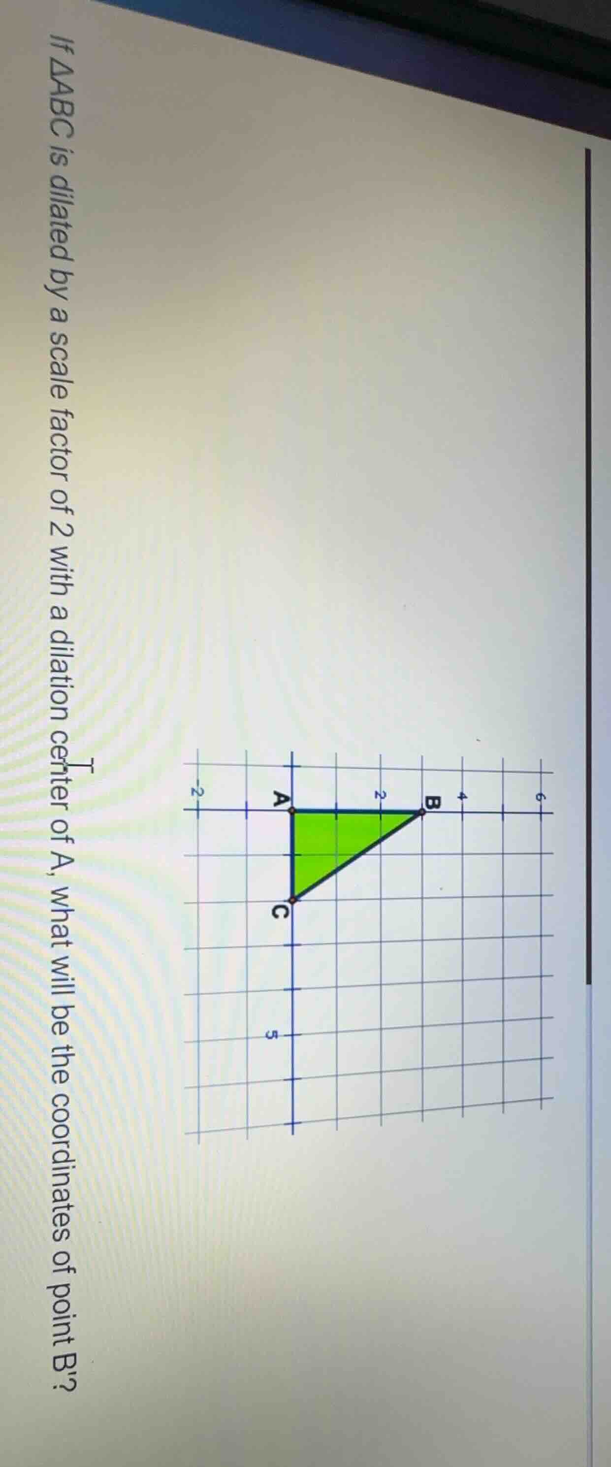 if δabc is dilated by a scale factor of 2 with a dilation center of a, …