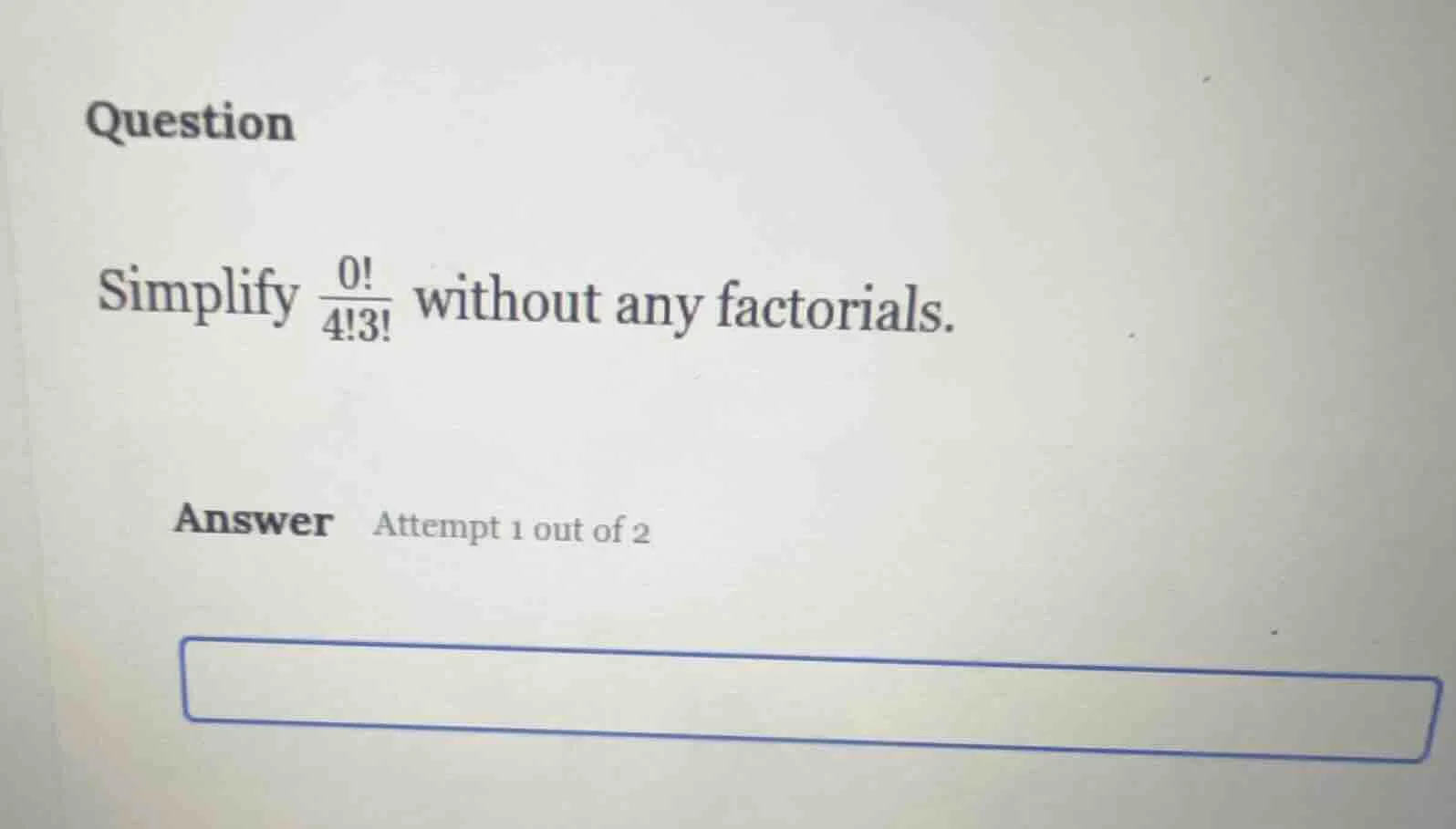 question simplify \\(\\frac{0!}{4!3!}\\) without any factorials. answer…