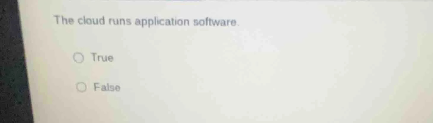 the cloud runs application software. ○ true ○ false