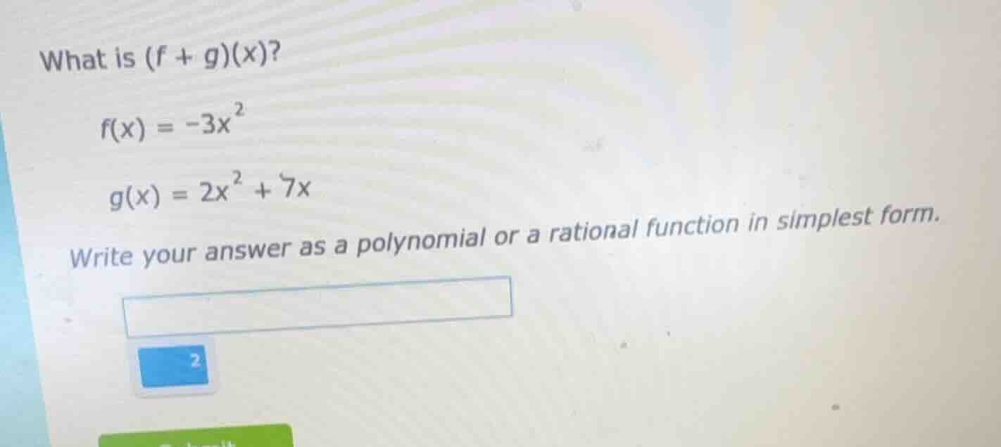 what is (f + g)(x)? f(x) = -3x² g(x) = 2x² + 7x write your answer as a …