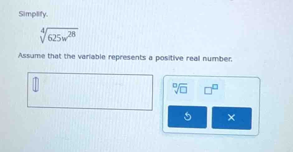 simplify. \\sqrt4{625w^{28}} assume that the variable represents a posi…