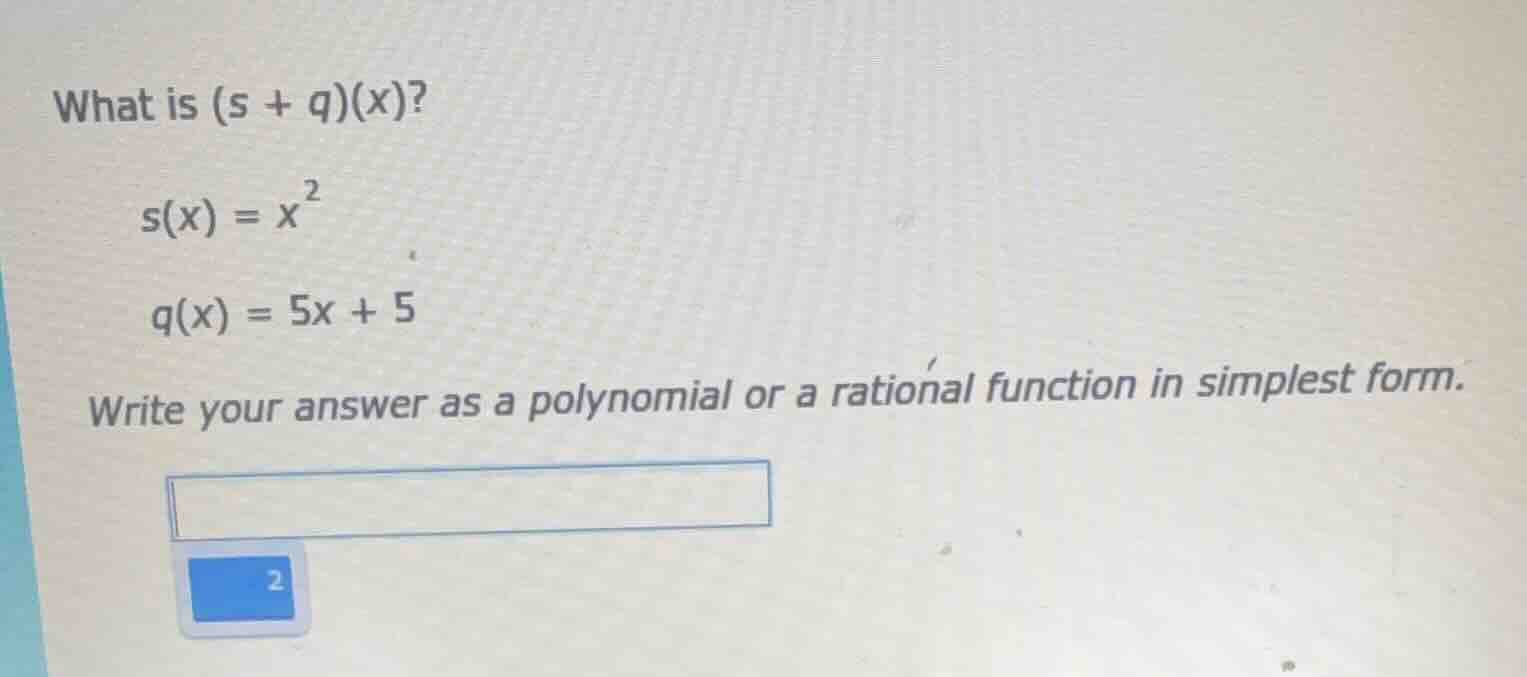 what is (s + q)(x)? s(x) = x² q(x) = 5x + 5 write your answer as a poly…