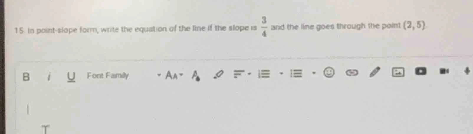 15 in point - slope form, write the equation of the line if the slope i…