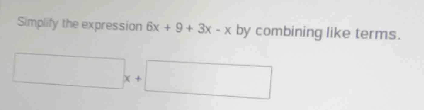 simplify the expression $6x + 9 + 3x - x$ by combining like terms. \\bo…