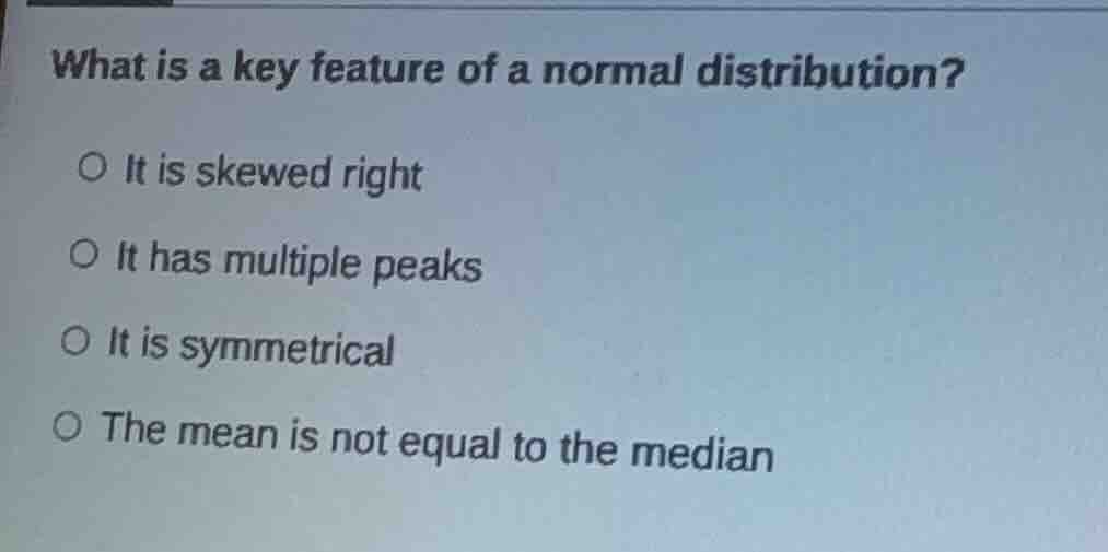what is a key feature of a normal distribution? it is skewed right it h…