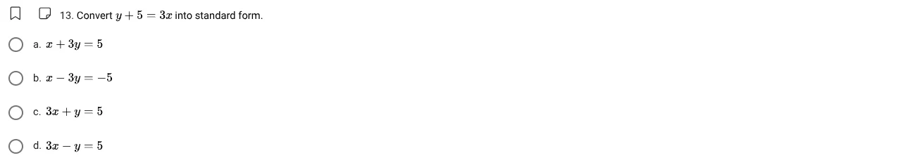 13. convert $y + 5 = 3x$ into standard form. a. $x + 3y = 5$ b. $x - 3y…