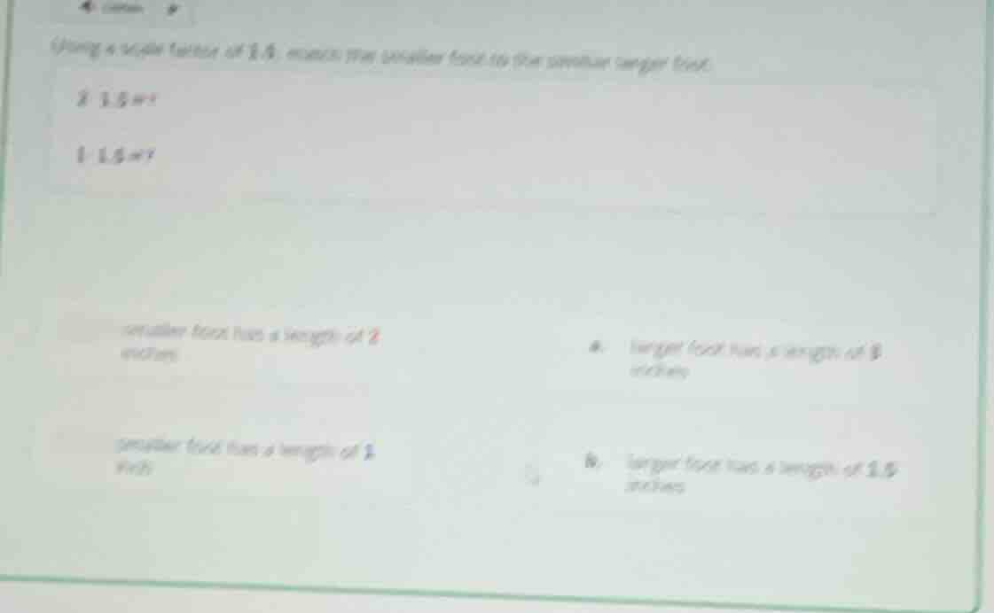 using a scale factor of 1.5, match the smaller foot to the correct larg…