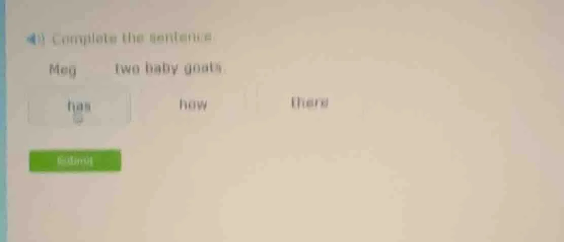 4) complete the sentence meg two baby goats. (has how there)