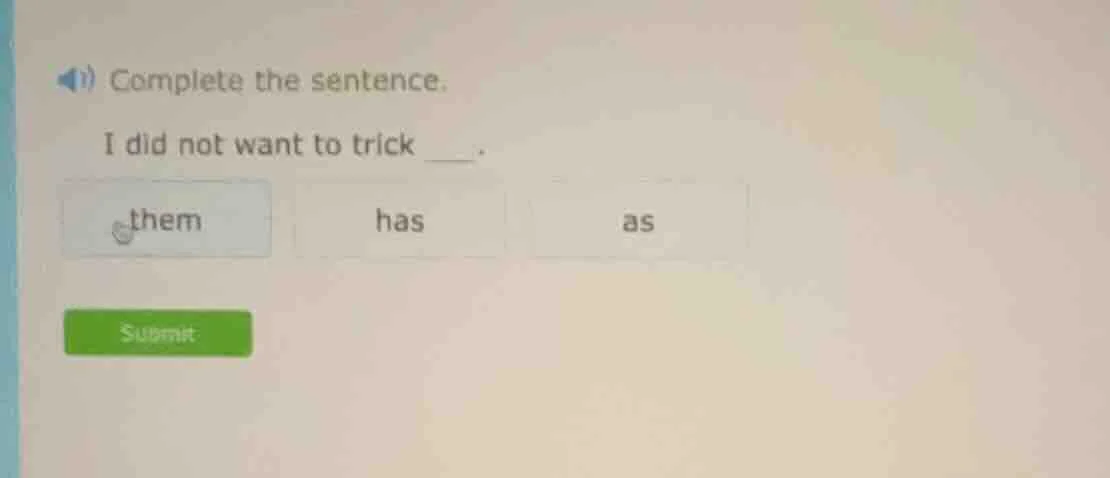 complete the sentence. i did not want to trick ____. options: them, has…