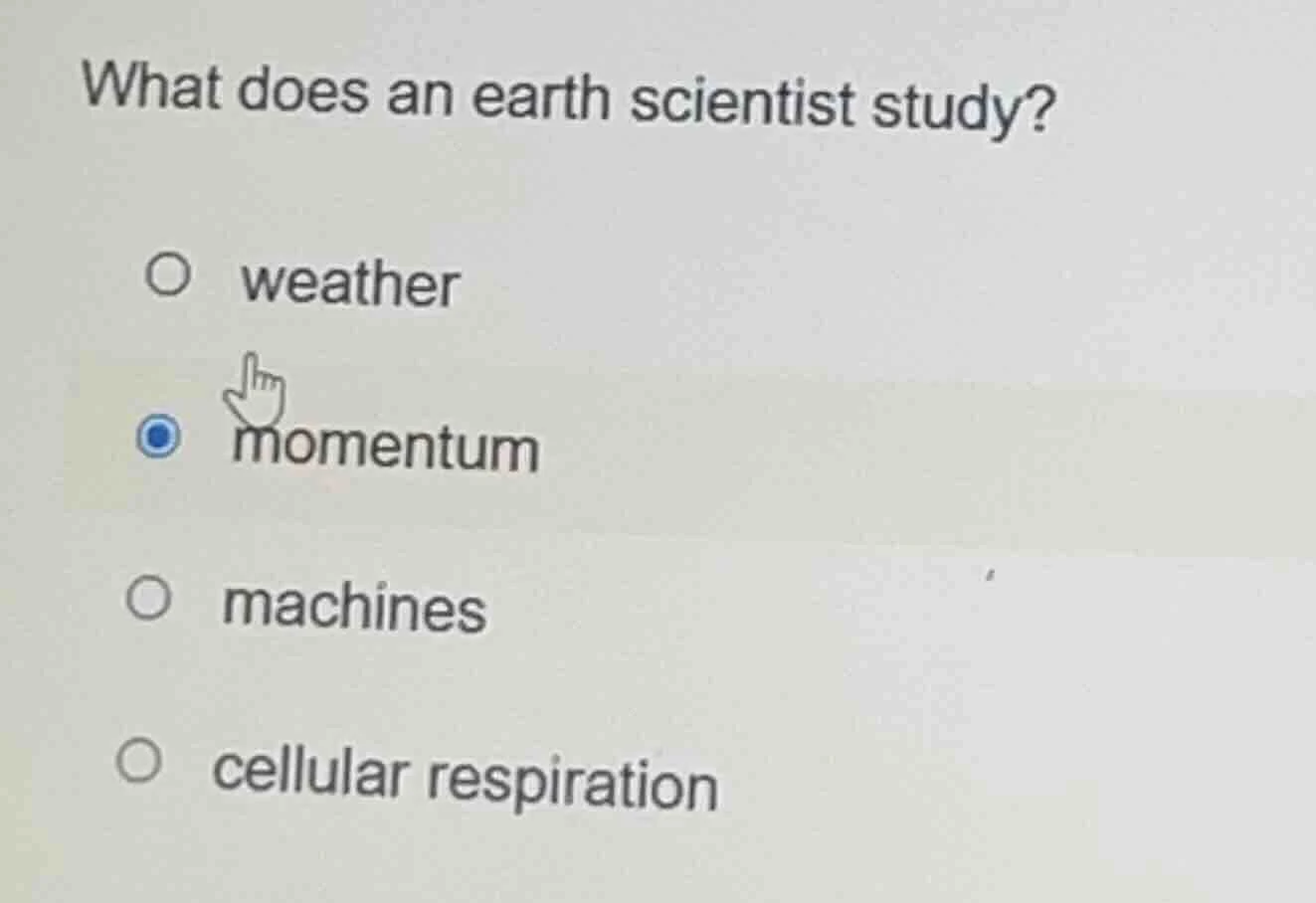 what does an earth scientist study? ○ weather ○ momentum ○ machines ○ c…
