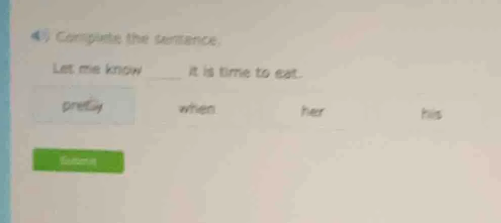 4) complete the sentence. let me know ____ it is time to eat. pretty wh…