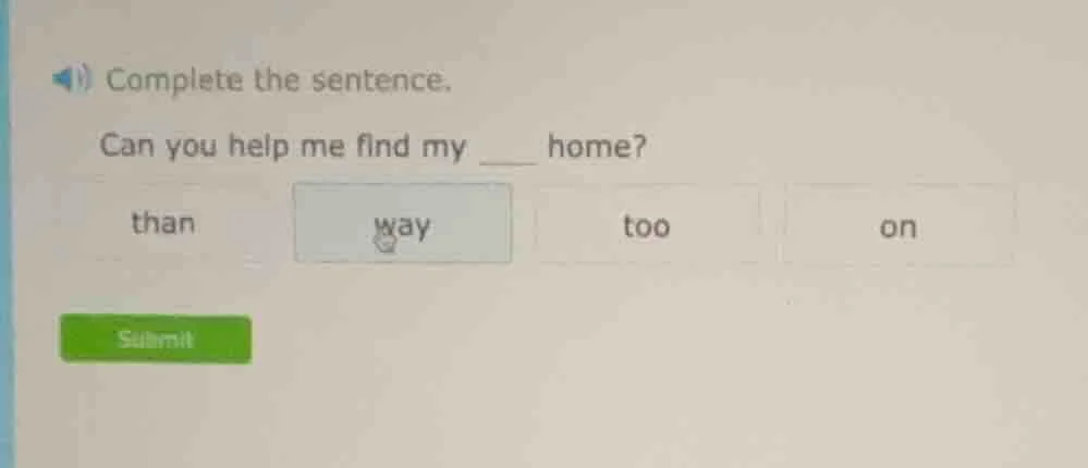 complete the sentence. can you help me find my ___ home? than way too o…