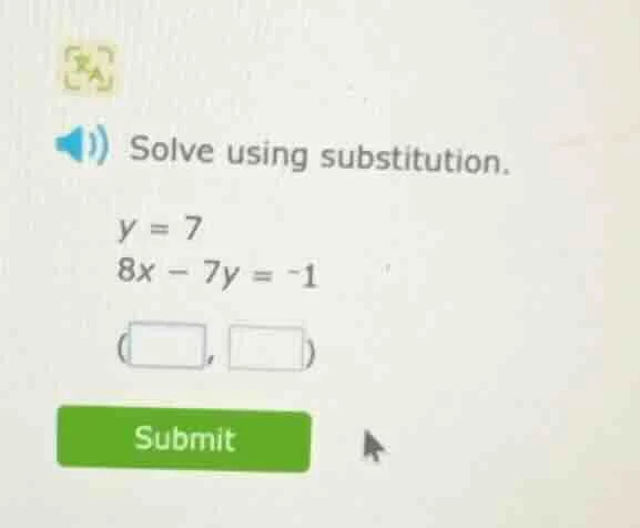 solve using substitution. y = 7 8x - 7y = -1 (□, □) submit