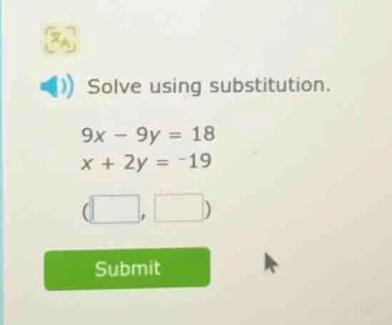 solve using substitution. 9x - 9y = 18 x + 2y = -19 (□, □)