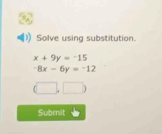 solve using substitution. $x + 9y = -15$ $-8x - 6y = -12$ (□, □)