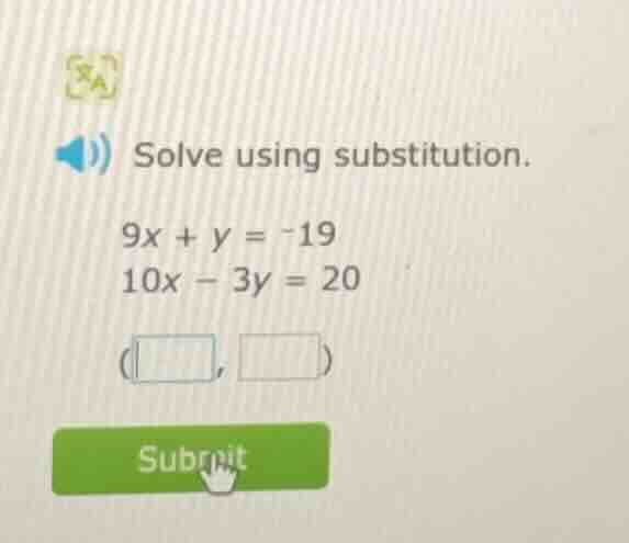 solve using substitution. 9x + y = -19 10x - 3y = 20 (□, □) submit