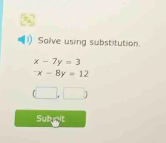 solve using substitution. $x - 7y = 3$ $-x - 8y = 12$ $\\left(\\square,…