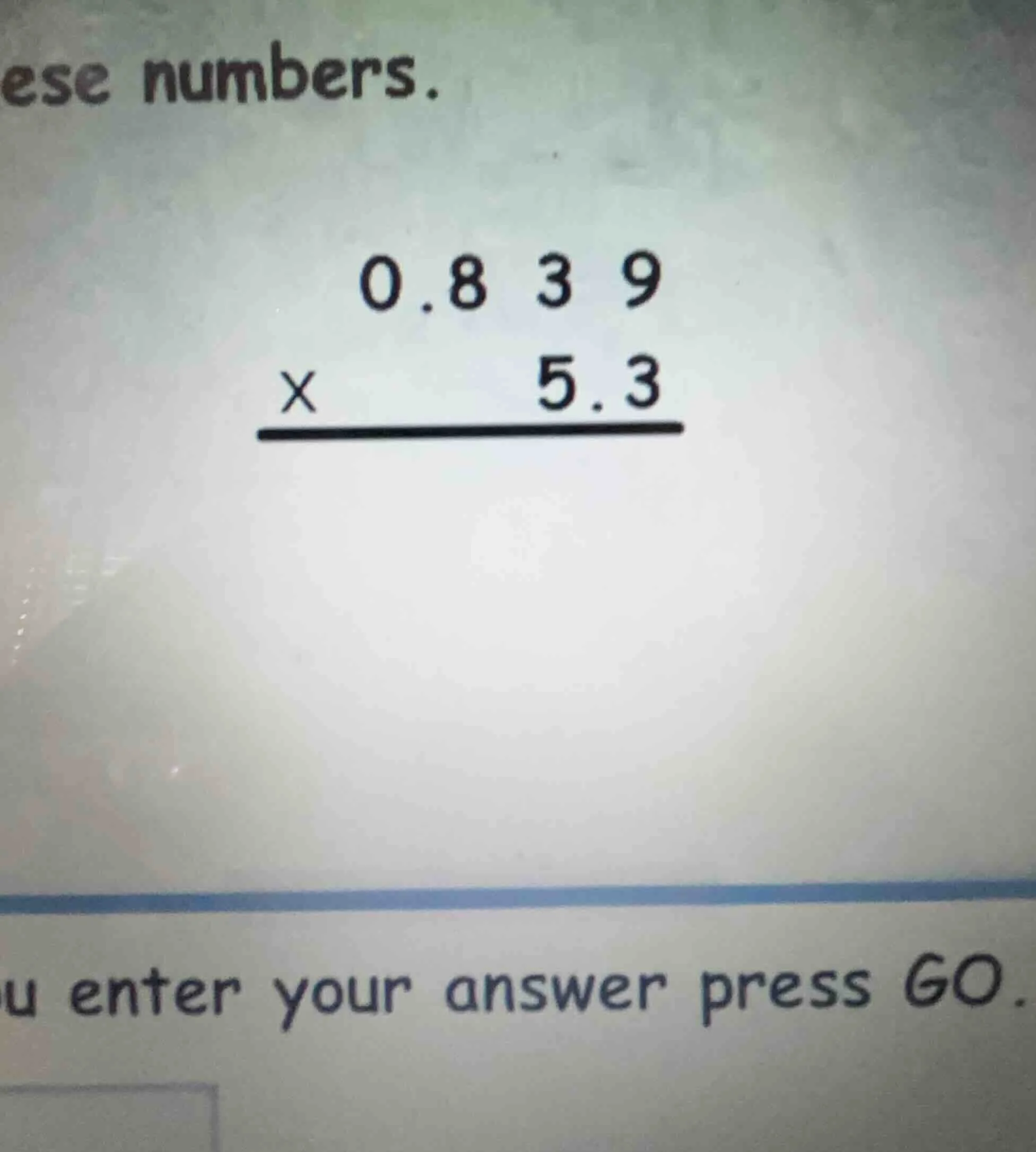 ese numbers. \\begin{array}{r} 0.839 \\\\ \\times\\ \\ \\ \\ \\ \\ \\ 5…