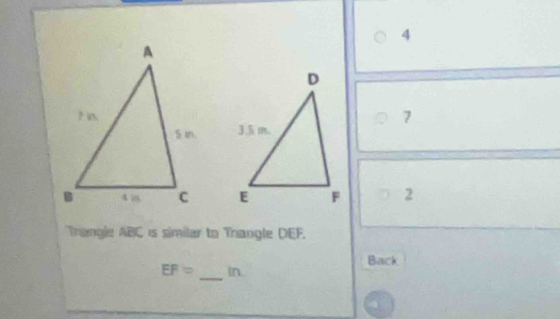 triangle abc is similar to triangle def. ef = __ in. (options: 4, 7, 2)…