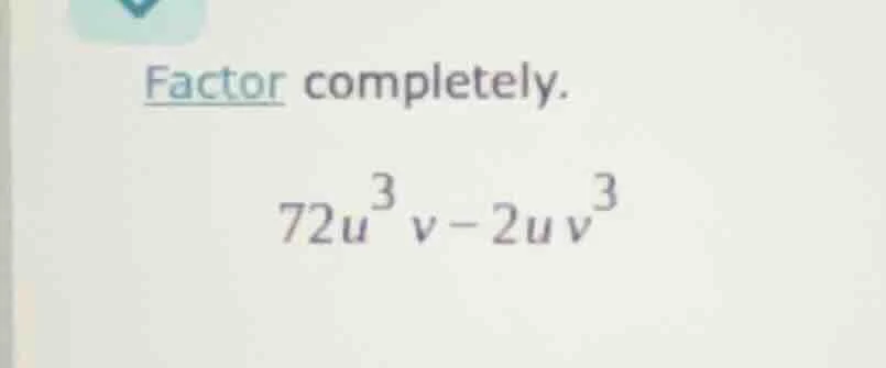 factor completely. 72u³v - 2uv³