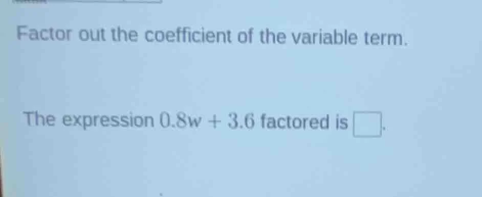 factor out the coefficient of the variable term. the expression 0.8w + …