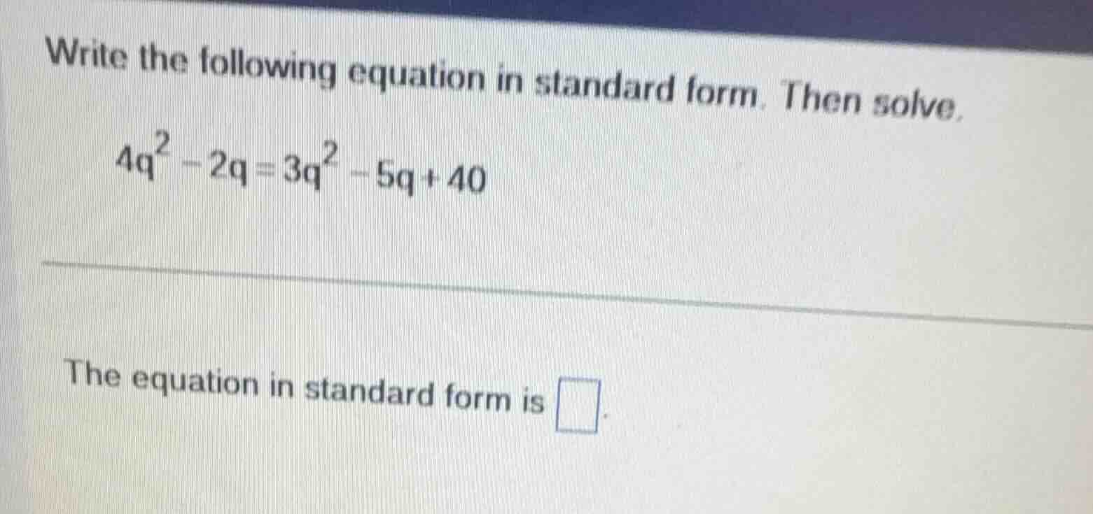 write the following equation in standard form. then solve. 4q² - 2q = 3…