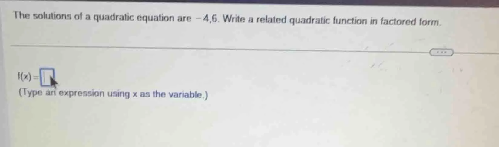 the solutions of a quadratic equation are -4,6. write a related quadrat…