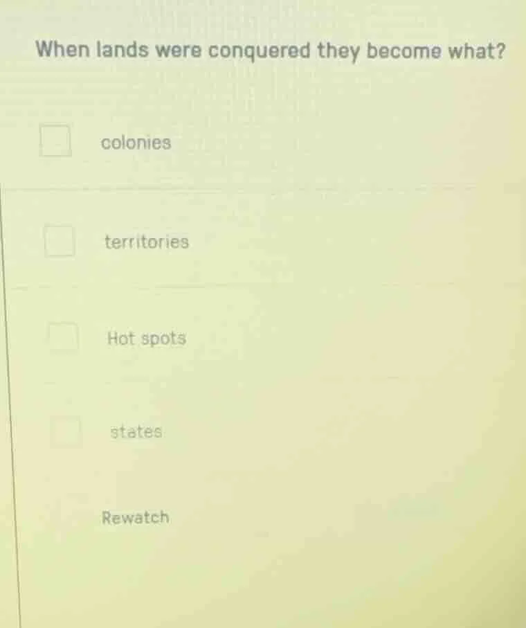 when lands were conquered they become what? □ colonies □ territories □ …