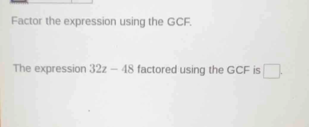 factor the expression using the gcf. the expression $32z - 48$ factored…