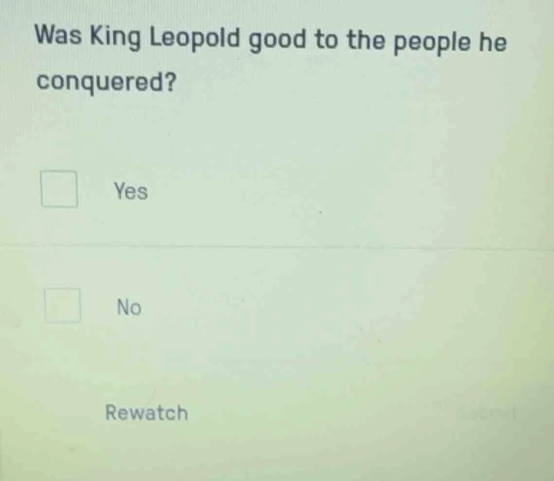 was king leopold good to the people he conquered? yes no rewatch