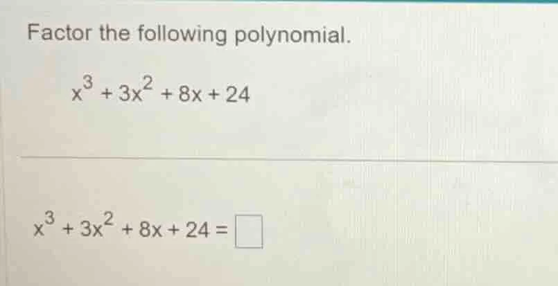 factor the following polynomial. $x^3 + 3x^2 + 8x + 24$ $x^3 + 3x^2 + 8…