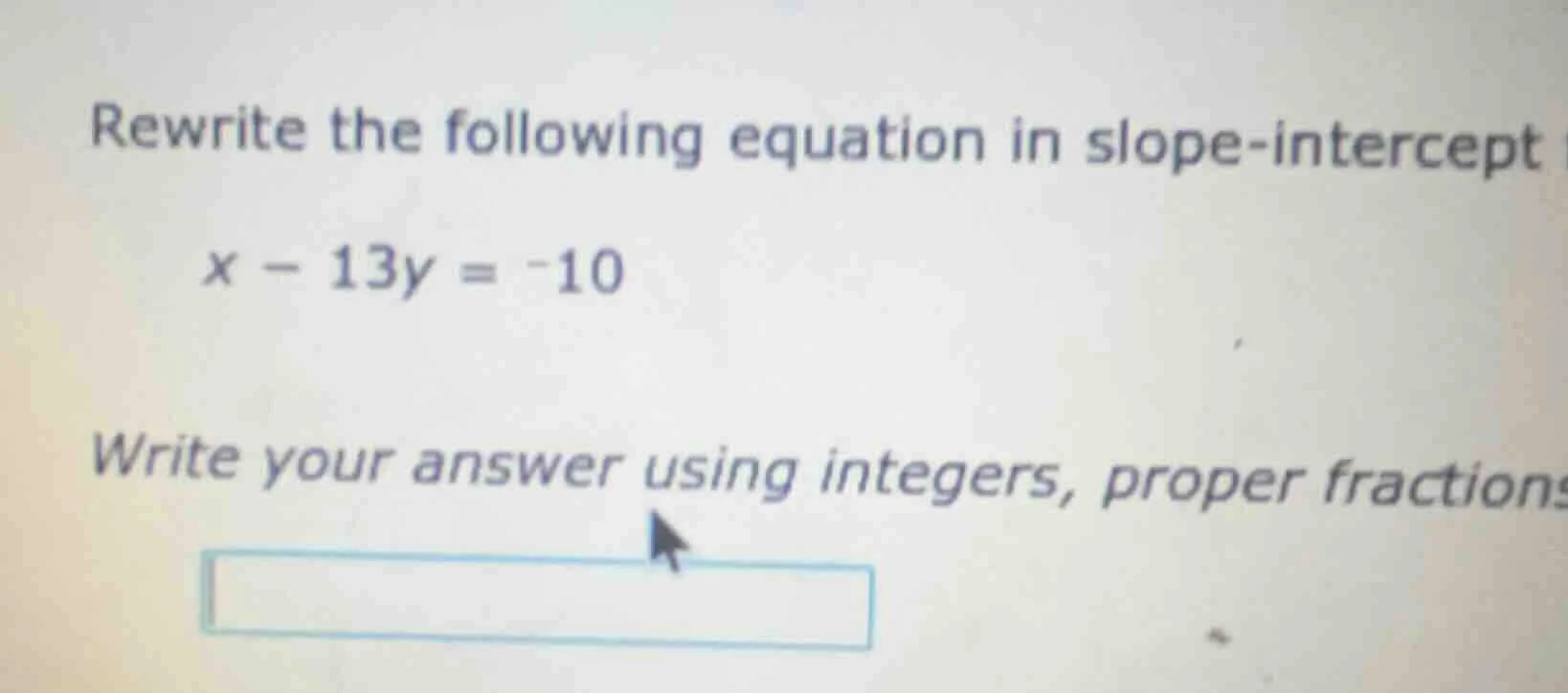 rewrite the following equation in slope-intercept x - 13y = -10 write y…
