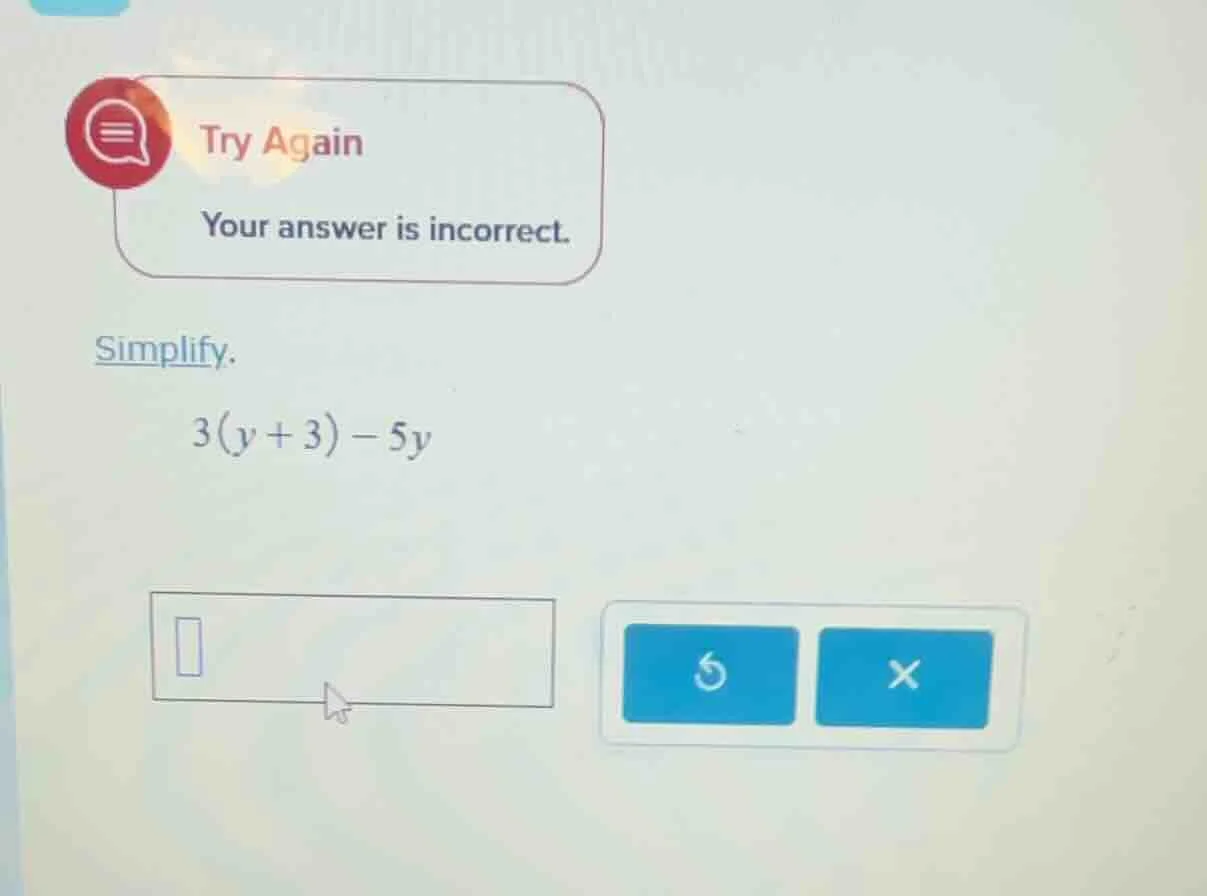 try again your answer is incorrect. simplify. 3(y + 3) - 5y